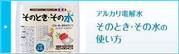 アルカリ電解水「そのとき･その水」の使い方