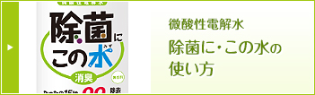 微酸性電解水「除菌に・この水」の使い方